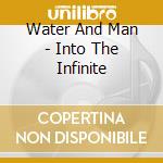 Water And Man - Into The Infinite cd
