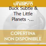 Buck Subtle & The Little Planets - Lowdown cd
