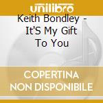 Keith Bondley - It'S My Gift To You cd
