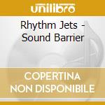 Rhythm Jets - Sound Barrier cd musicale di Rhythm Jets