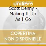 Scott Denny - Making It Up As I Go cd musicale di Scott Denny
