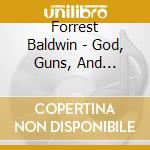 Forrest Baldwin - God, Guns, And Firewater cd musicale di Forrest Baldwin