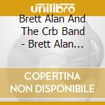 Brett Alan And The Crb Band - Brett Alan And The Crb Band cd musicale di Brett Alan