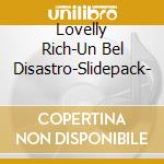 Lovelly Rich-Un Bel Disastro-Slidepack- cd