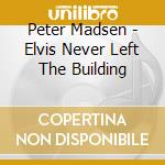 Peter Madsen - Elvis Never Left The Building cd