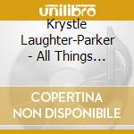 Krystle Laughter-Parker - All Things New cd