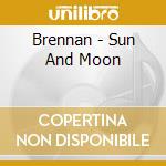 Brennan - Sun And Moon cd musicale di Brennan