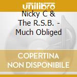 Nicky C & The R.S.B. - Much Obliged cd musicale di Nicky C & The R.S.B.