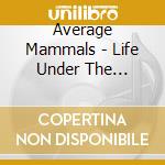 Average Mammals - Life Under The Influence cd