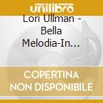 Lori Ullman - Bella Melodia-In Opera & Song cd