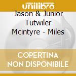 Jason & Junior Tutwiler Mcintyre - Miles cd musicale di Jason & Junior Tutwiler Mcintyre