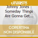 Johnny Jones - Someday Things Are Gonna Get Better cd