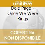 Dale Page - Once We Were Kings cd musicale di Dale Page