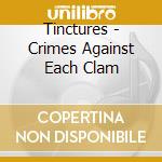 Tinctures - Crimes Against Each Clam cd