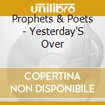Prophets & Poets - Yesterday'S Over cd musicale di Prophets & Poets