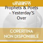 Prophets & Poets - Yesterday'S Over cd