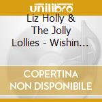 Liz Holly & The Jolly Lollies - Wishin Vol. 1 cd