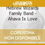 Hebrew Wizards Family Band - Ahava Is Love cd