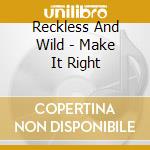 Reckless And Wild - Make It Right cd musicale di Reckless And Wild