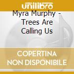 Myra Murphy - Trees Are Calling Us cd