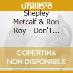 Shepley Metcalf & Ron Roy - Don'T Bother To Knock cd musicale di Shepley Metcalf & Ron Roy