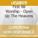 First Nlr Worship - Open Up The Heavens cd musicale di First Nlr Worship