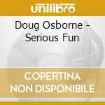 Doug Osborne - Serious Fun cd