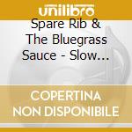 Spare Rib & The Bluegrass Sauce - Slow Cooked cd musicale di Spare Rib & The Bluegrass Sauce