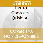 Hernan Gonzales - Quisiera Decirte cd musicale di Hernan Gonzales