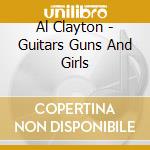Al Clayton - Guitars Guns And Girls cd