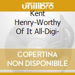 Kent Henry-Worthy Of It All-Digi- cd