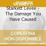 Starkett Levee - The Damage You Have Caused cd