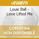 Louis Ball - Love Lifted Me cd