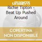 Richie Tipton - Beat Up Pushed Around cd