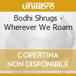 Bodhi Shrugs - Wherever We Roam cd
