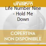 Life Number Nine - Hold Me Down cd