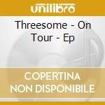 Threesome - On Tour - Ep cd musicale di Threesome