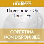 Threesome - On Tour - Ep cd