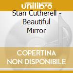Stan Cutherell - Beautiful Mirror cd