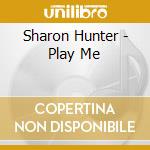 Sharon Hunter - Play Me cd
