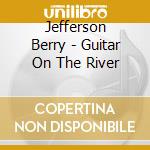 Jefferson Berry - Guitar On The River cd