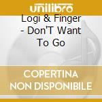 Logi & Finger - Don'T Want To Go cd
