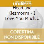Heartland Klezmorim - I Love You Much Too Much cd