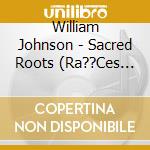 William Johnson - Sacred Roots (Ra??Ces Sagrado) cd musicale di William Johnson