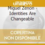 Miguel Zenon - Identities Are Changeable cd musicale di Miguel Zenon
