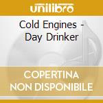Cold Engines - Day Drinker cd musicale di Cold Engines
