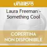 Laura Freeman - Something Cool cd musicale di Laura Freeman