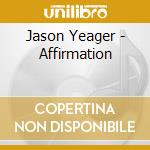 Jason Yeager - Affirmation cd musicale di Jason Yeager