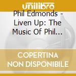 Phil Edmonds - Liven Up: The Music Of Phil Edmonds cd