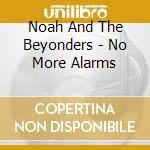 Noah And The Beyonders - No More Alarms